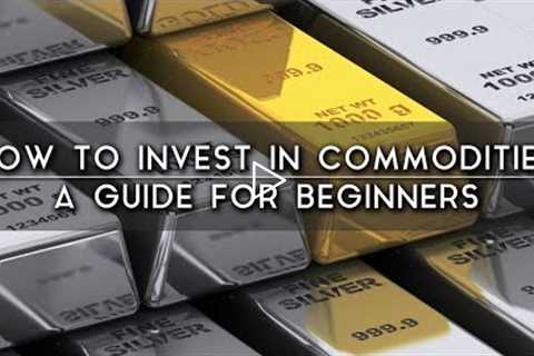 How to Invest in Commodities For Beginners