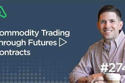 Commodity Trading Through Futures Contracts [Episode 274]