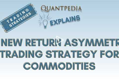 Quantpedia Explains (Trading Strategies) - A New Return Asymmetry Trading Strategy for Commodities