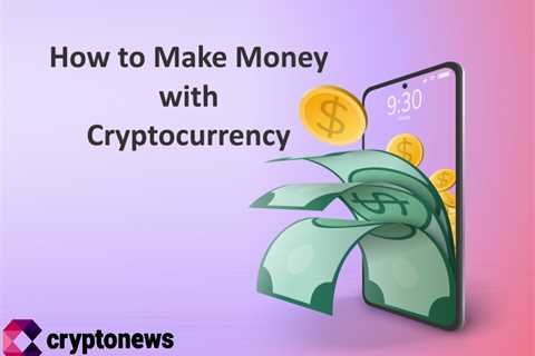 How to Make Money With Cryptocurrency in 2022