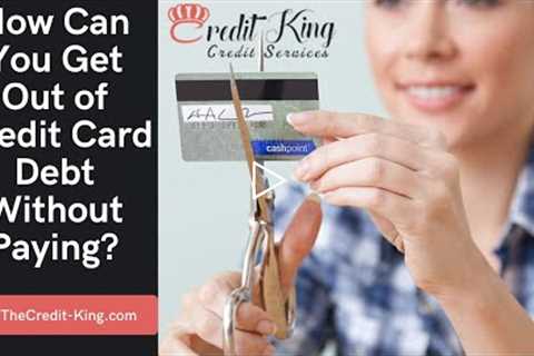 How Can You Get Out of Credit Card Debt Without Paying | TheCredit-King.com