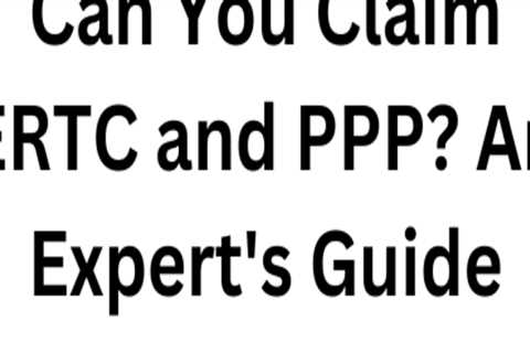 Can You Claim ERTC and PPP? An Expert's Guide