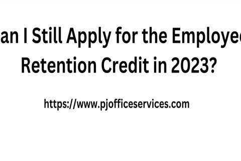 Can I Still Apply for the Employee Retention Credit in 2023?