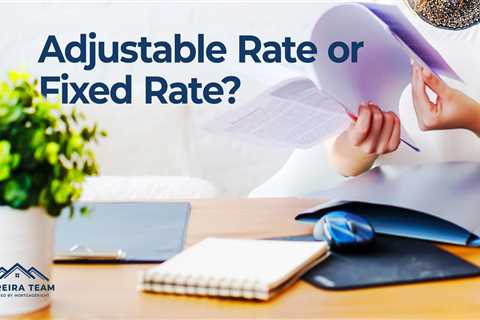 Adjustable or Fixed Rate Mortgage – What’s the Difference?