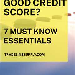 What Is a Good Credit Score? 7 Must-know Essentials