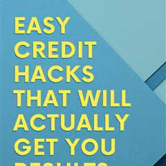 Easy Credit Hacks That Will Actually Get You Results