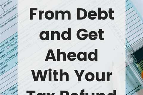 How to Break Free From Debt and Get Ahead With Your Tax Refund: Pay Bills, Settle Debt, & Grow..