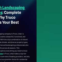 Provo Utah Landscaping Companies : Complete Guide & Why Truco Services is Your Best Choice